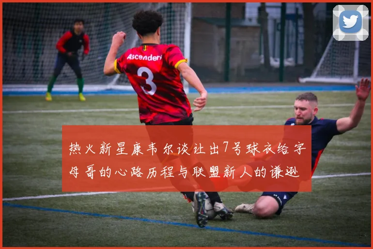 热火新星康韦尔谈让出7号球衣给字母哥的心路历程与联盟新人的谦逊态度