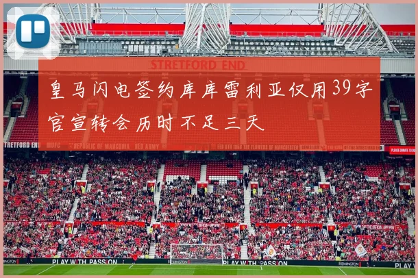 皇马闪电签约库库雷利亚仅用39字官宣转会历时不足三天