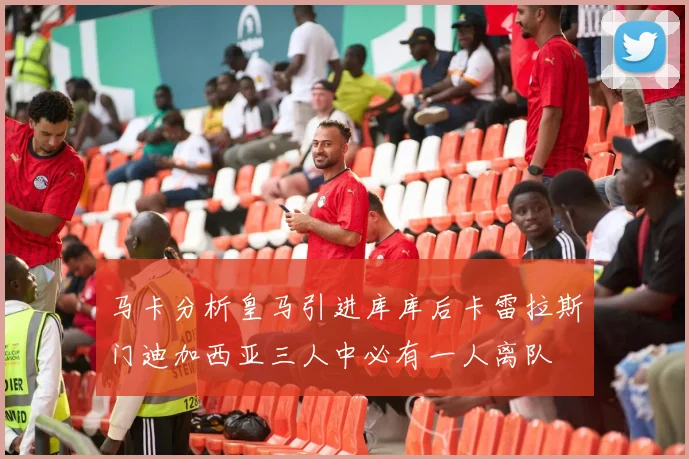 马卡分析皇马引进库库后卡雷拉斯门迪加西亚三人中必有一人离队